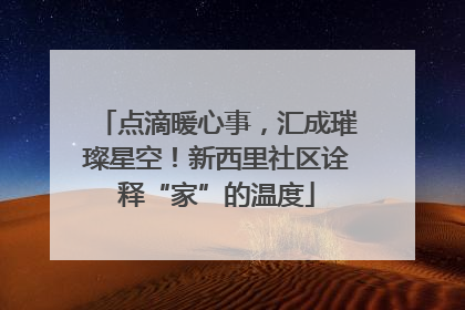 点滴暖心事，汇成璀璨星空！新西里社区诠释“家”的温度